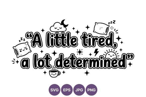 A Little Tired a Lot Determined Quote Graphics and Illustrations Review