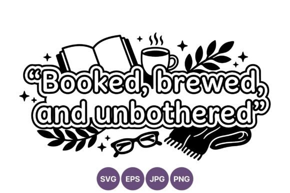 Booked Brewed and Unbothered Quote: Graphics for Illustrations