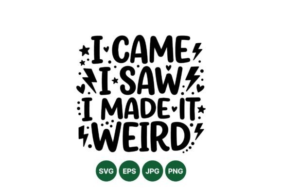 I Made It Weird Quote Art for Graphics and Illustrations