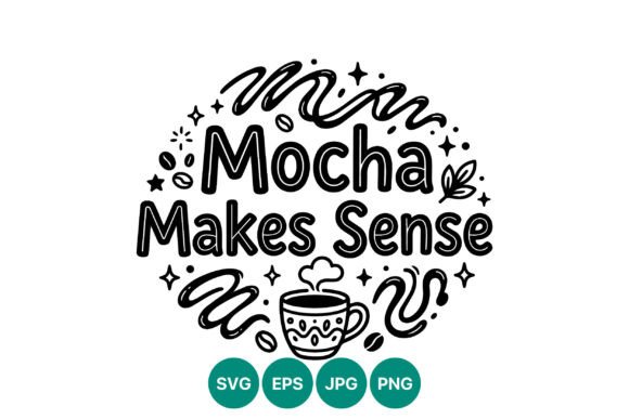 Mocha Makes Sense Coffee Quote Vector for Graphics and Illustrations