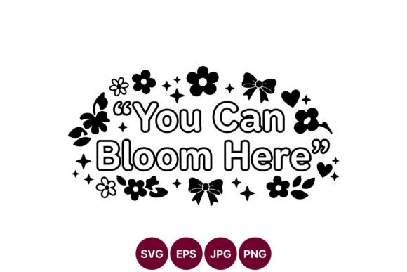 You Can Bloom Here Floral Quote Art for Graphics and Illustrations